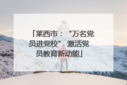莱西市：“万名党员进党校” 激活党员教育新动能